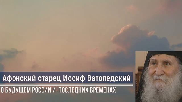 Евангелие. Старец Иосиф Ватопедский о будущем России и последних временах.mp4 смотреть онлайн