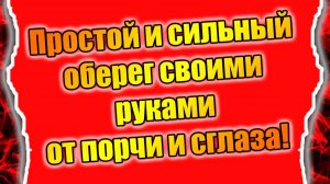 Простой и сильный оберег своими руками от порчи и сглаза