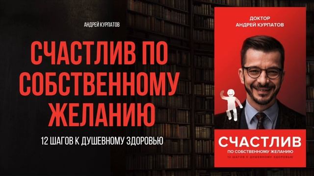 Счастлив по собственному желанию | Андрей Курпатов - аудиокнига, краткое содержание ключевых идей смотреть онлайн