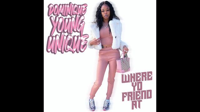 Dominique Young Unique - Where Yo Friend At смотреть онлайн
