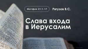 «Слава входа в Иерусалим» | Матфея 21:1-17 | Рягузов В.С.