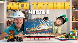 СОБИРАЕМ КОРАБЛЬ «ТИТАНИК» ИЗ ЛЕГО Часть 1