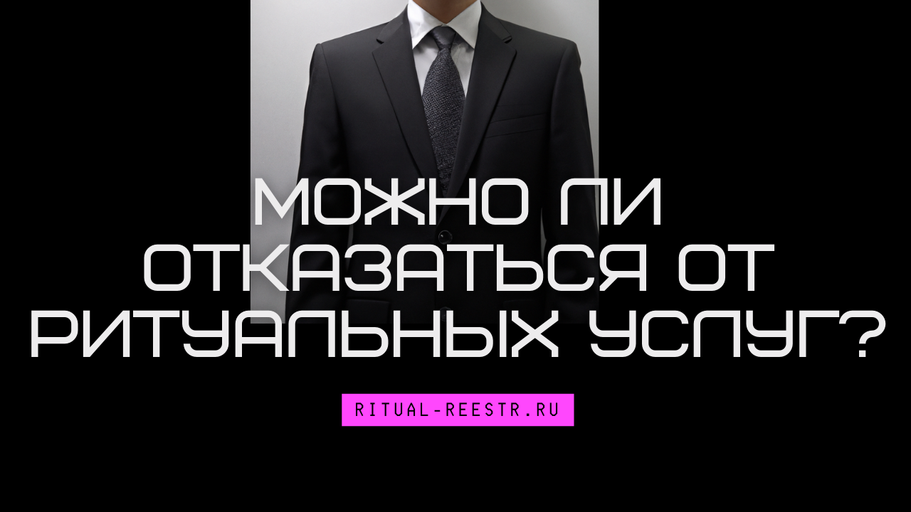 Можно ли отказаться от ритуальных услуг