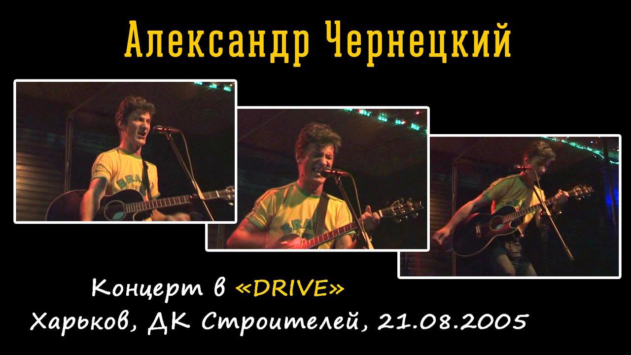 2005. Александр Чернецкий – Концерт в «DRIVE» (Харьков, ДК Строителей, 21.08.2005) смотреть онлайн