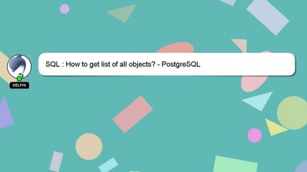 SQL : How to get list of all objects? - PostgreSQL