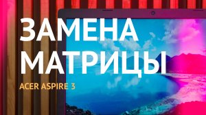 Ремонт матрицы ноутбука Acer Aspire 3: разбит экран, нет изображения, чёрные пятна на белом дисплее