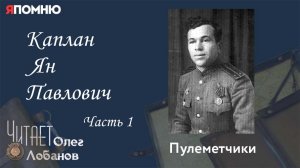 Каплан Ян Павлович. Часть 1. Проект "Я помню" Артема Драбкина. Пулеметчики.