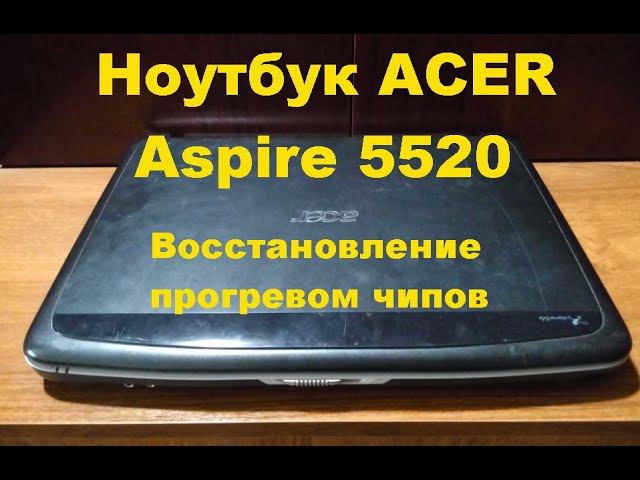 Ноутбук ACER Aspire 5520 (Восстановление работы путем прогрева чипов). ACER Aspire 5520 Notebook. смотреть онлайн