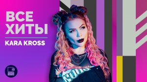 KARA KROSS - ВСЕ ХИТЫ