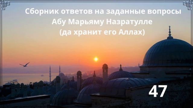 47. Сборник ответов на заданные вопросы Абу Марьяму Назратулле (да хранит его Аллах) смотреть онлайн