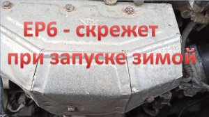Странный скрежет при запуске зимой, двигатель EP6