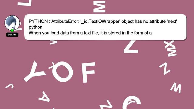 PYTHON : AttributeError: '_io.TextIOWrapper' object has no attribute 'next' python смотреть онлайн
