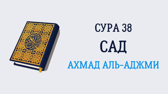 Сура 38 Сад // Ахмад Аль-Аджми смотреть онлайн