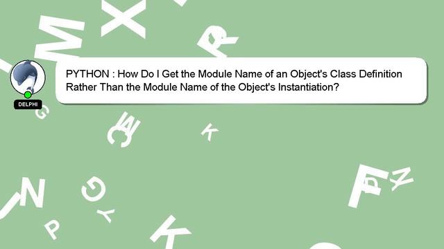 PYTHON : How Do I Get the Module Name of an Object's Class Definition Rather Than the Module Name o смотреть онлайн