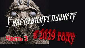 У нас отнимут планету в 2029 году. Часть 3.