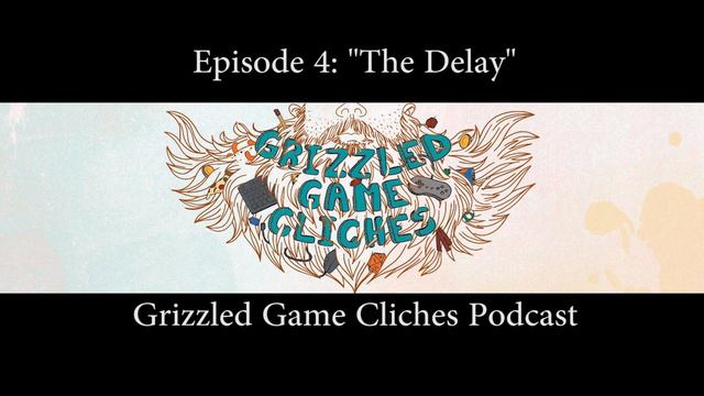 Grizzled Game Cliches Podcast Episode 4 "The Delay" смотреть онлайн