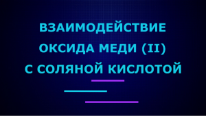 Взаимодействие оксида меди (II) с соляной кислотой.