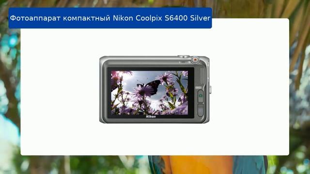 Фотоаппарат компактный Nikon Coolpix S6400 Silver обзор и отзыв смотреть онлайн