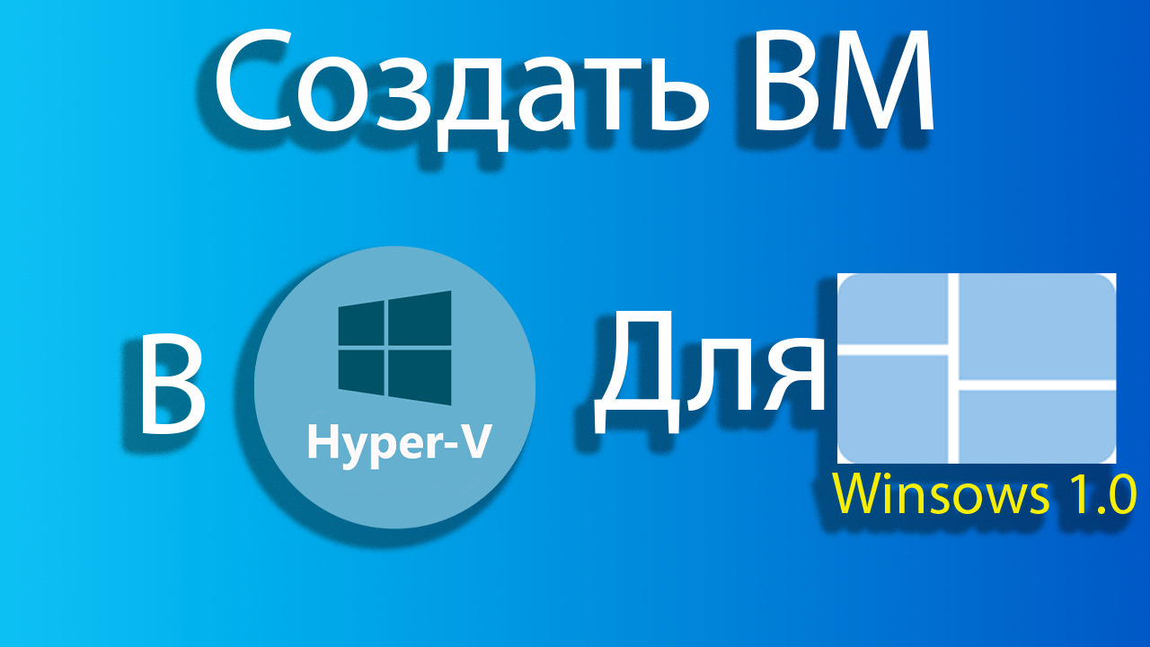 Как создать виртуальную машину для windows 1.0 в hyper-v смотреть онлайн