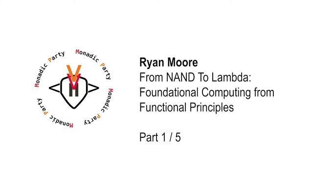 Ryan Moore - From NAND To Lambda: Foundational Computing from Functional Principles (Part 1 / 5) смотреть онлайн