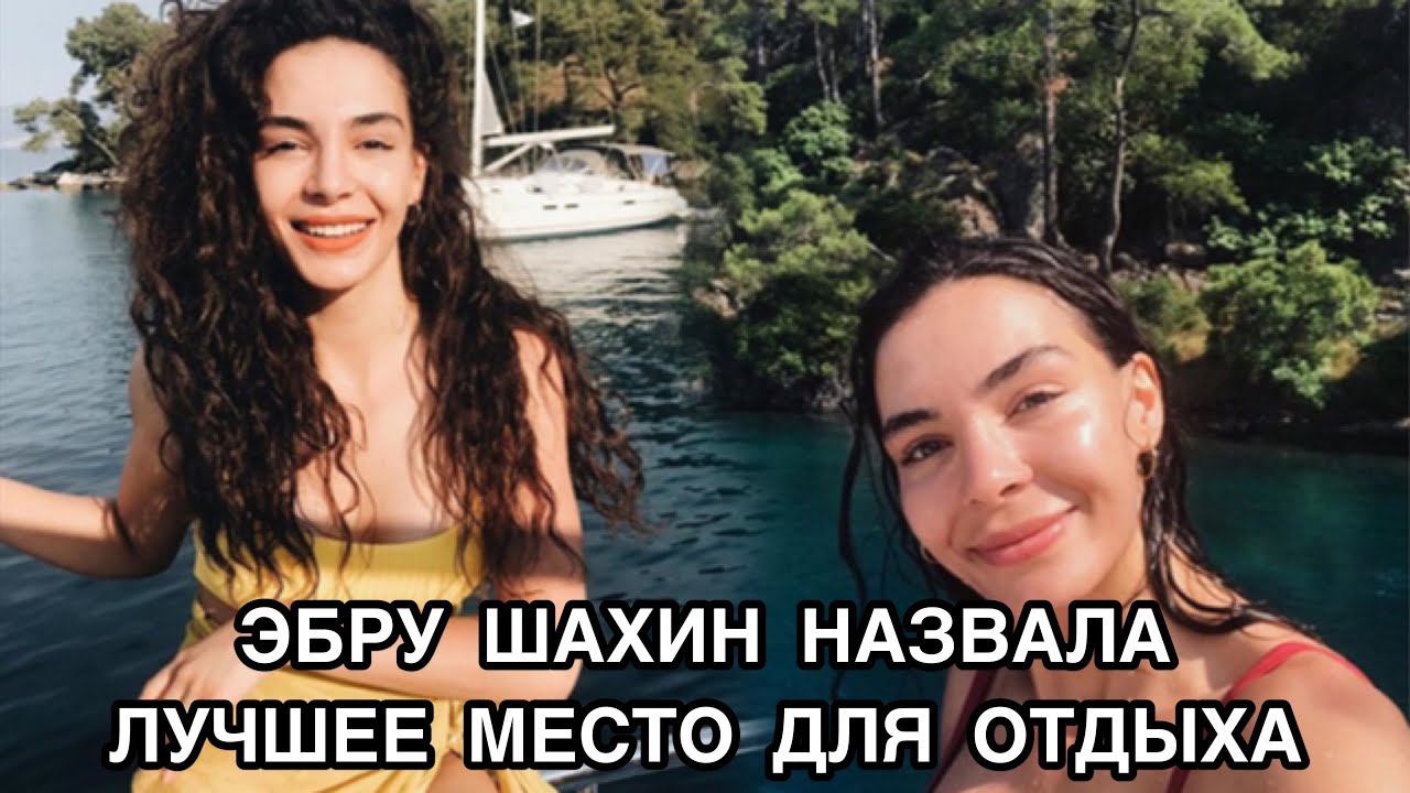 ЭБРУ ШАХИН НАЗВАЛА ЛУЧШЕЕ МЕСТО ДЛЯ ОТДЫХА. Эбру Шахин. Ebru Şahin. Турецкие актёры.