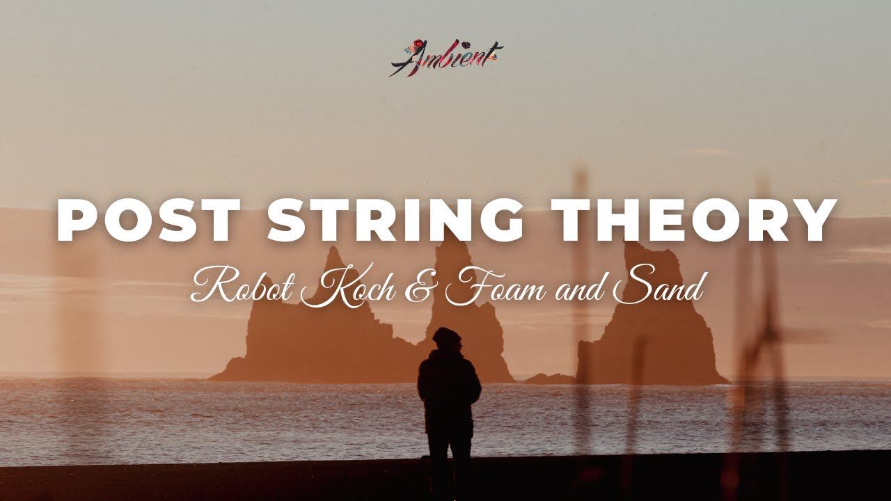 Robot Koch & Foam and Sand - Post String Theory [cinematic instrumental ambient] смотреть онлайн