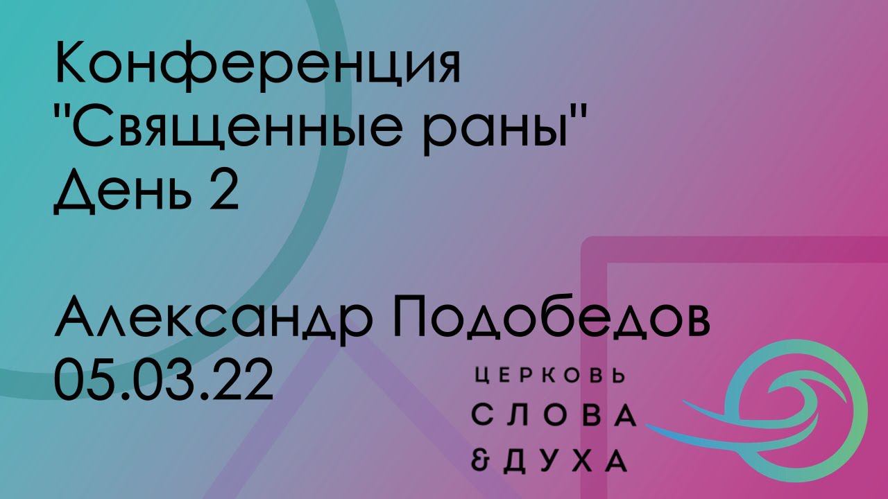 Конференция "Священные раны" День 2 - Александр Подобедов 05.03.22 смотреть онлайн