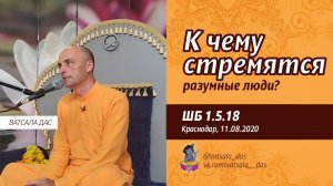 ШБ 1.5.18. К чему стремятся разумные люди? (Краснодар, 11.08.2020) Ватсала дас
