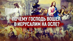 ПОЧЕМУ ГОСПОДЬ ВОШЕЛ В ИЕРУСАЛИМ НА ОСЛЕ?