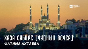 Фатима Ахтаева - Хаза суьйре (Чудный вечер) | KAVKAZ MUSIC CHECHNYA
