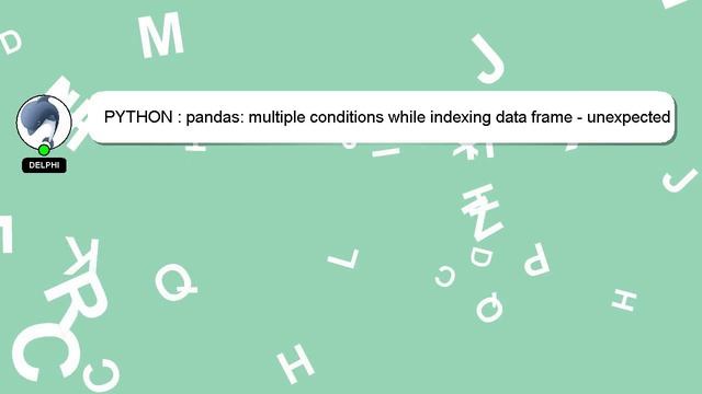 PYTHON : pandas: multiple conditions while indexing data frame - unexpected behavior смотреть онлайн