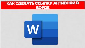 КАК СДЕЛАТЬ ССЫЛКУ АКТИВНОЙ В ВОРДЕ