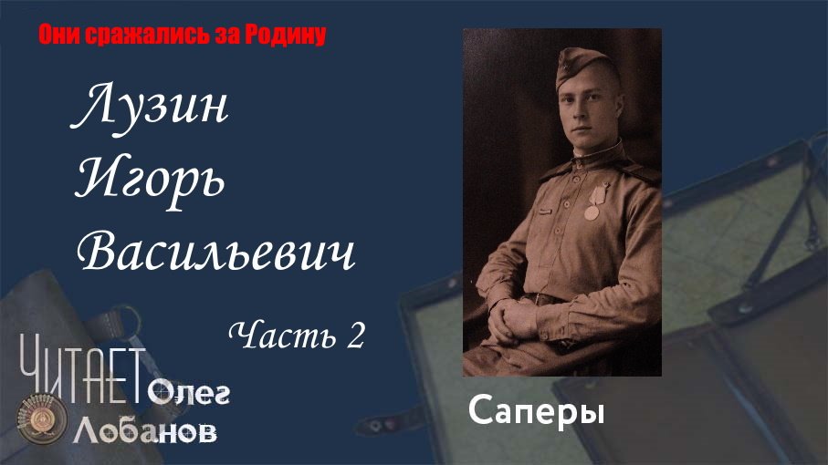 Лузин Игорь Васильевич. Часть 2. Они сражались за Родину. Проект Дмитрия Куринного. Саперы.