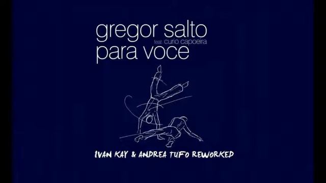 Gregor Salto feat Curio Capoeira - Para Voce (Ivan Kay & Andrea Tufo Reworked) смотреть онлайн