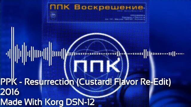 PPK - Resurrection (Custard! Flavor Re-Edit) [Korg DSN-12] смотреть онлайн