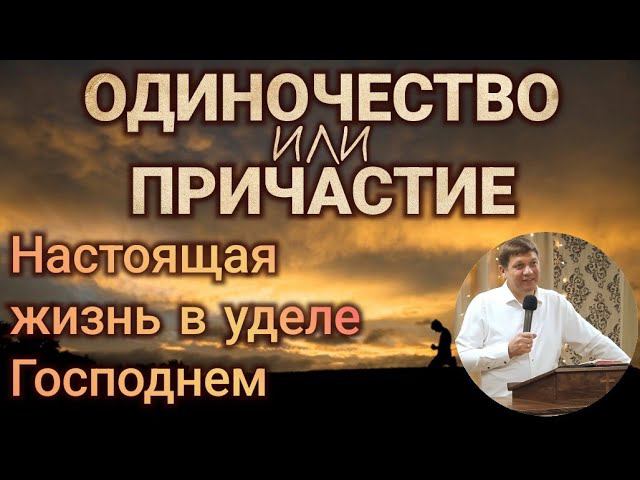 Одиночество или причастие (Настоящая жизнь в уделе Господнем). смотреть онлайн
