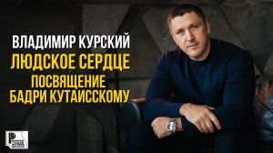 Владимир Курский - Людское сердце - Посвящение Бадри Кутаисскому | Песня 2024 @rushanson