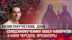 СВЯЩЕННОМУЧЕНИКИ ПАВЕЛ ФАВОРИТОВ И ИЛИЯ ЧЕРЕДЕЕВ, ПРЕСВИТЕРЫ / НОВОМУЧЕНИК ДНЯ