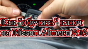 Как "обучить" ключ на Nissan Almera N16/How to synchronize the key to the Nissan Almera N16