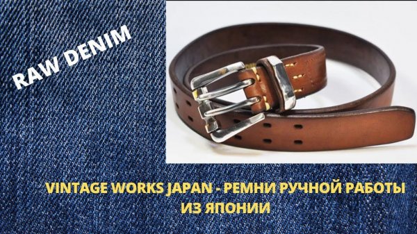 VINTAGE WORKS JAPAN - РЕМНИ РУЧНОЙ РАБОТЫ ИЗ ЯПОНИИ