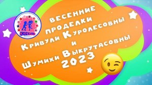 Весенние проделки Кривули Куролесовны и Шумихи Выкрутасовны 2023
