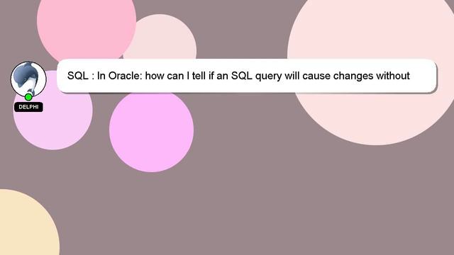 SQL : In Oracle: how can I tell if an SQL query will cause changes without executing it? смотреть онлайн
