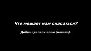 Что мешает нам спасаться. 
Часть 2. Добро сделали злом (начало)