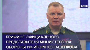 Брифинг официального представителя Министерства обороны РФ Игоря Конашенкова