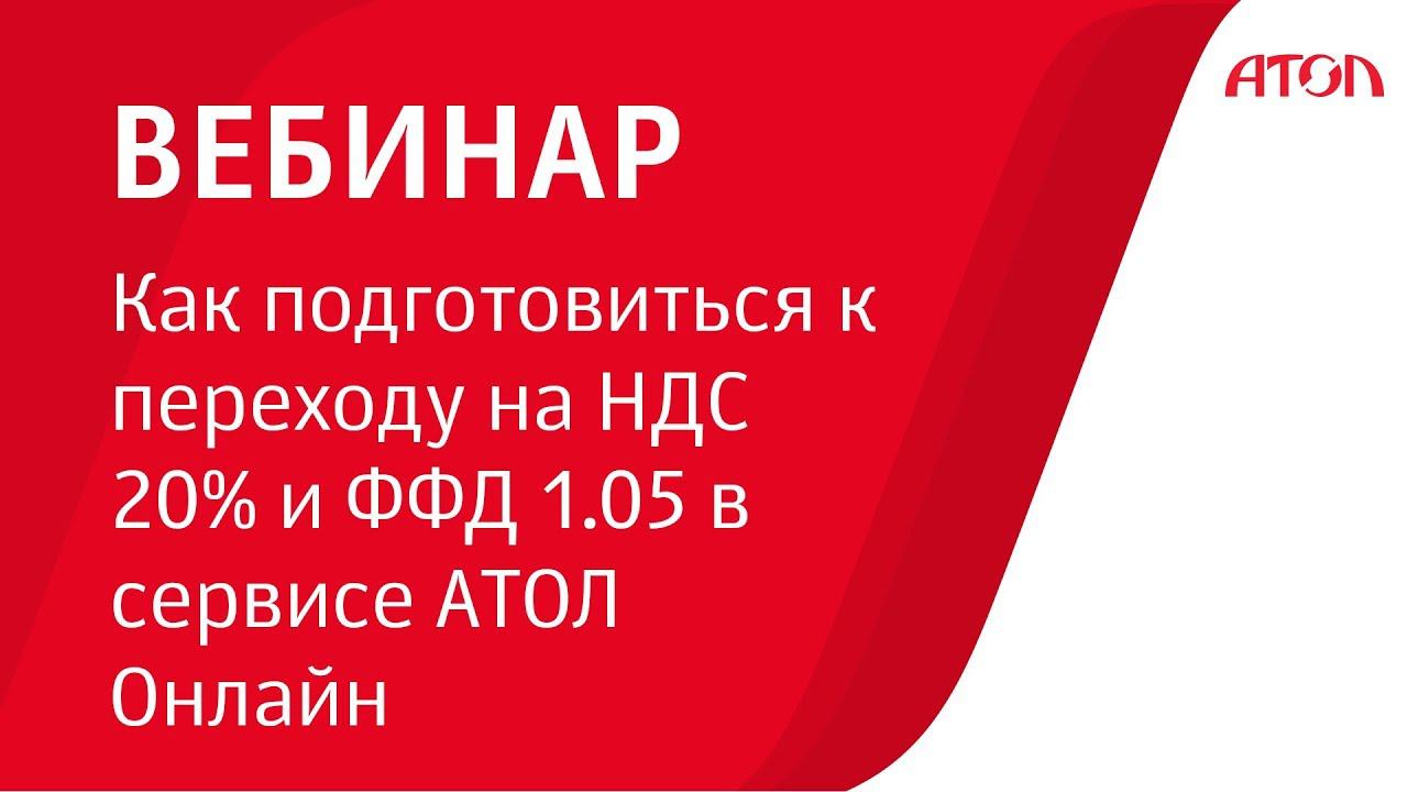 Как подготовиться к переходу на НДС 20% и ФФД 1.05 в сервисе АТОЛ Онлайн смотреть онлайн