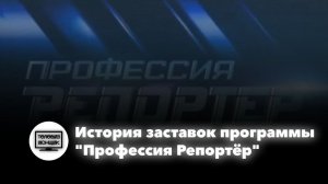 История заставок программы "Профессия - Репортёр"