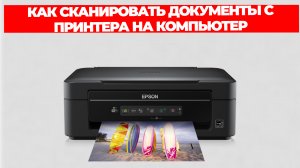 КАК СКАНИРОВАТЬ ДОКУМЕНТЫ С ПРИНТЕРА НА КОМПЬЮТЕР