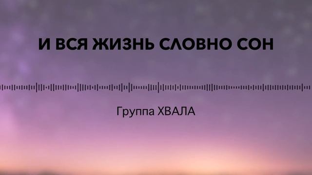 И вся жизнь словно сон - Группа Хвала - Христианская Песня смотреть онлайн