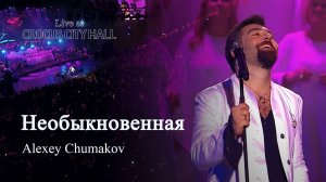 Алексей Чумаков - Необыкновенная (Live at Crocus City Hall)
