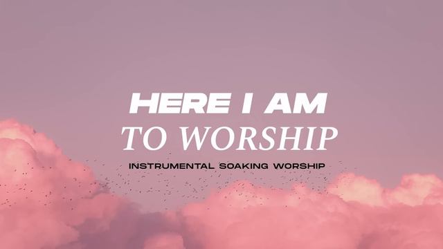 HERE I AM TO WORSHIP || INSTRUMENTAL SOAKING WORSHIP || PIANO & PAD PRAYER SONG
